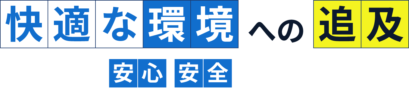 快適な環境への追及 私たちは安心安全をサポートします